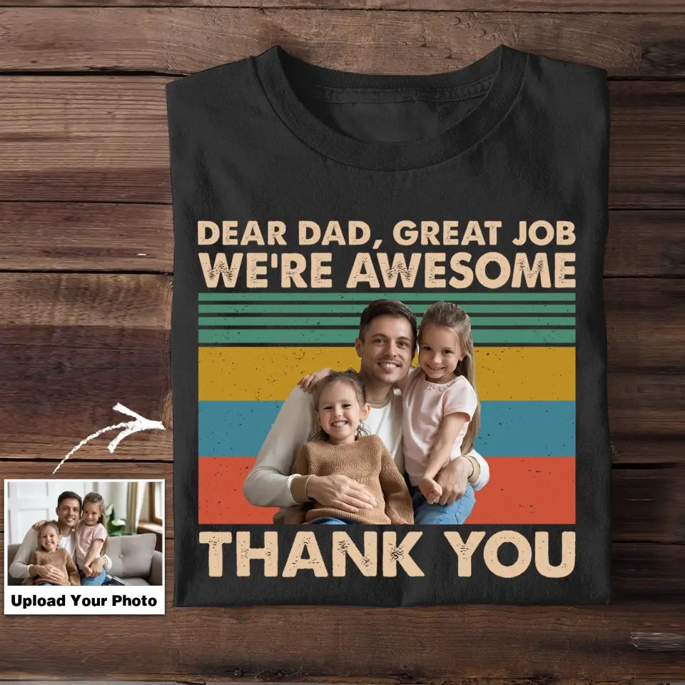 Personalized Upload Your Photo Dear Dad Great Job We're Awesome Thank You Gift For Dad TShirt Printed 23MAY-TB11