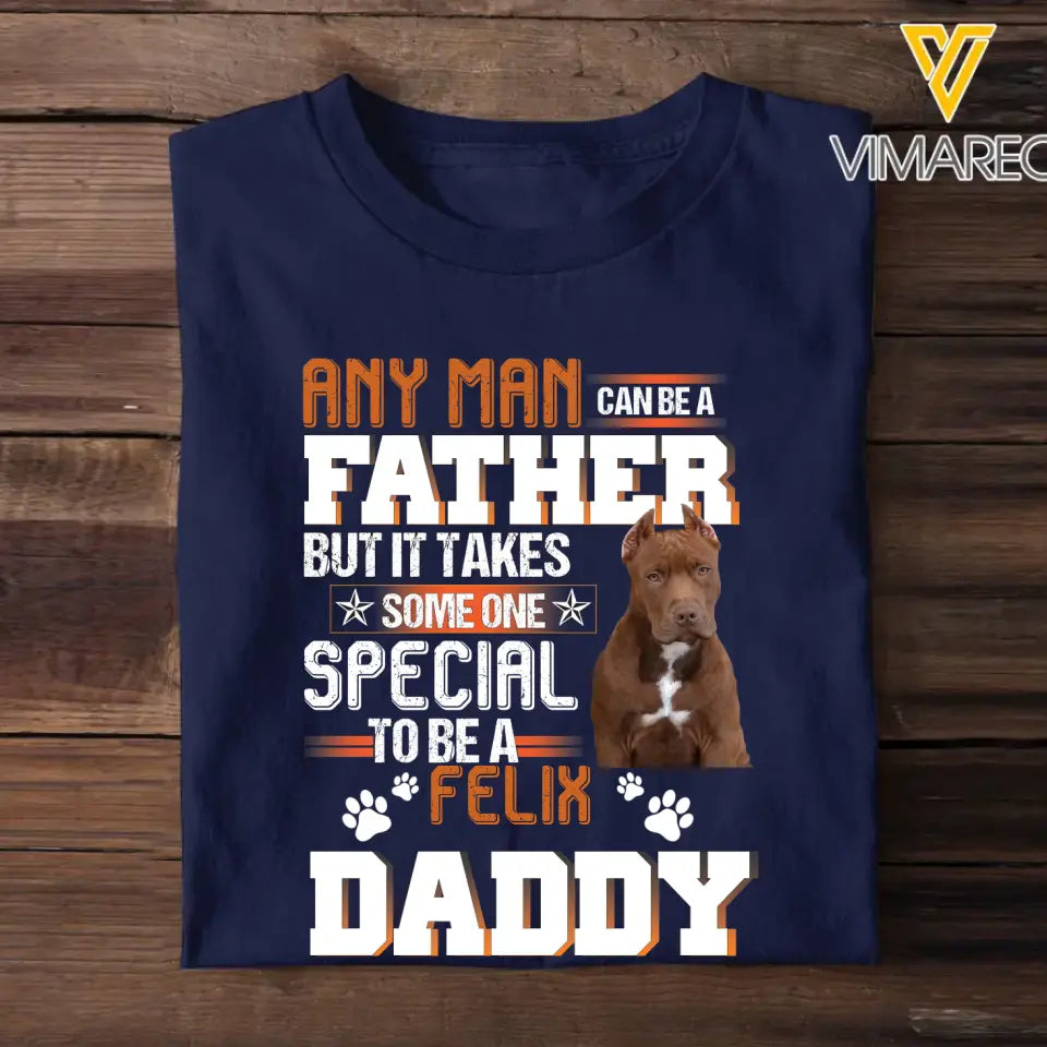 Personalized Upload Your Dog Photo Any Man Can Be A Father But It Takes Someone Special To Be A Daddy Dog Dad Gift For Dad For Lovers DogTshirt Printed 23MAY-TB16