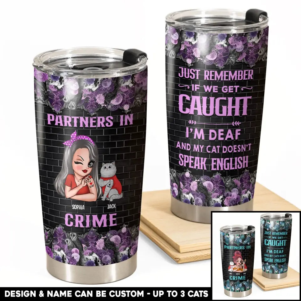 Personalized Partners In Crime Just Remember If We Get Caught I'm Deaf And My Cat Doesn't Speak English Cat Mom Cat Lovers Gift Tumbler Printed MTHHQ3005