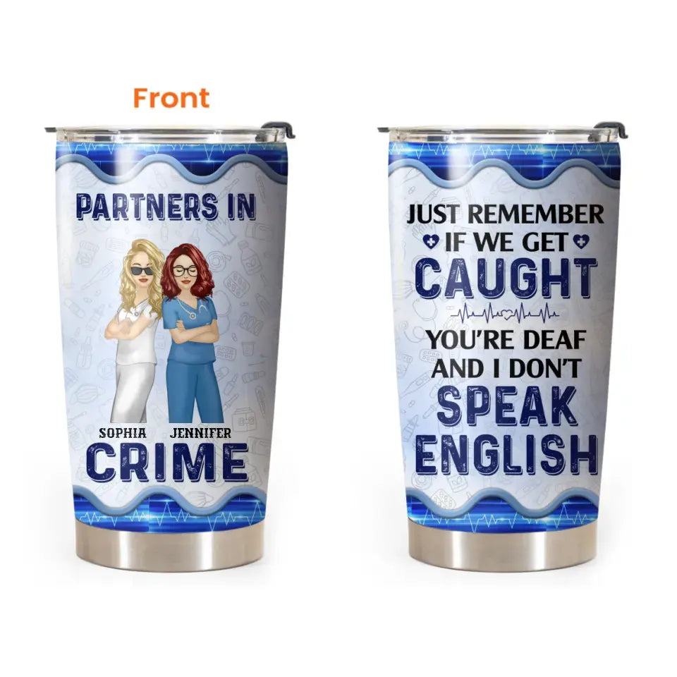 Personalized Partners In Crime Just Remember If We Get Caught You're Deaf And I Don't Speak English Gift For Nurse Tumbler Printed 23JUN-DT13