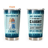 Personalized Partners In Crime Just Remember If We Get Caught You're Deaf And I Don't Speak English Gift For Nurse Tumbler Printed HTHPN1406