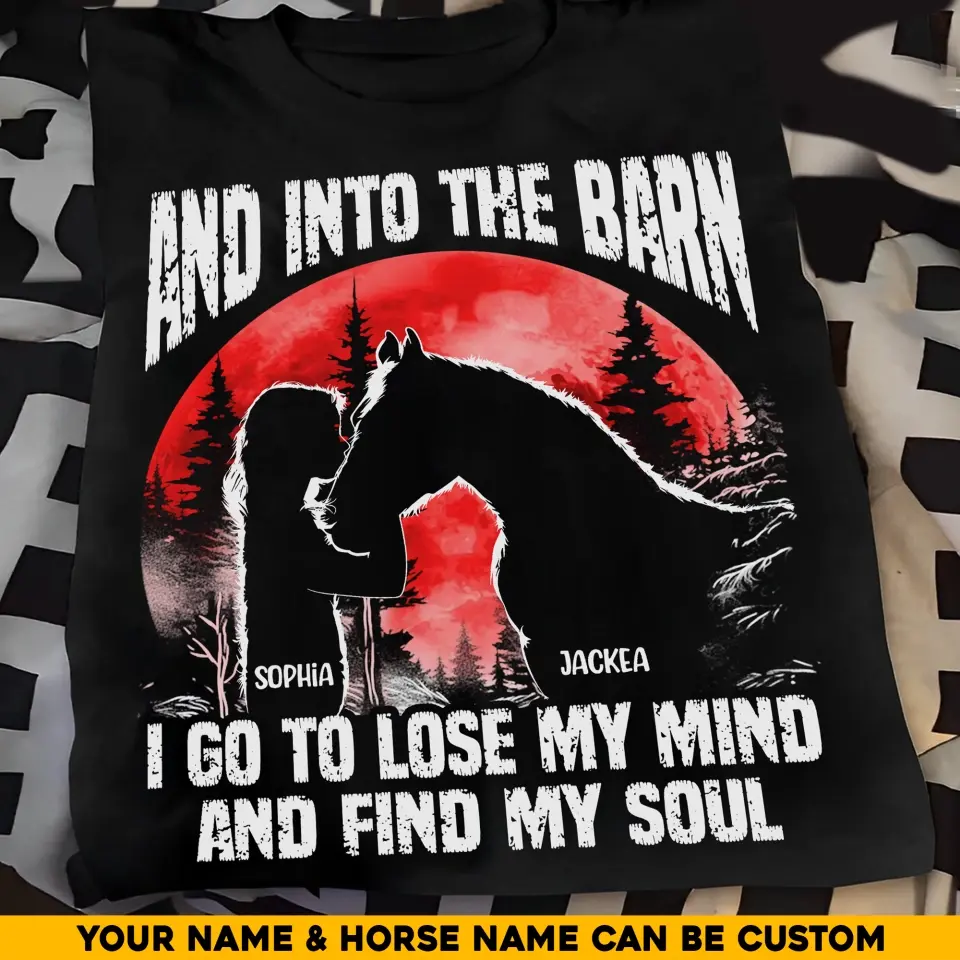 Personalized And Into The Barn I Go To Lose My Mind And Find My Soul Horse Lovers Gift T-shirt Printed MTHHQ2106