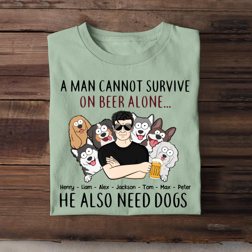 Personalized A Man Cannot Survive On Beer Alone He Also Need Dogs T-shirt Printed  MTKVH2023103