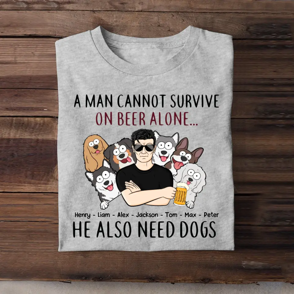 Personalized A Man Cannot Survive On Beer Alone He Also Need Dogs T-shirt Printed  MTKVH2023103