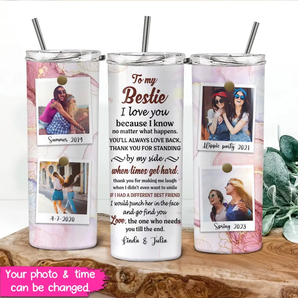 Personalized Upload Your Photo To My Bestie I Love You Because I Know No Matter What Happens Best Friend Gift Skinny Tumbler Printed PTN23290