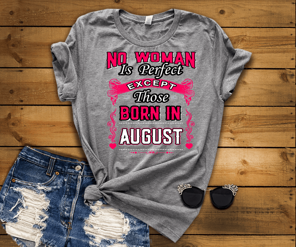 No Woman Is Perfect Except August Born